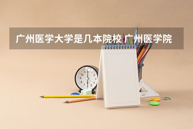 广州医学大学是几本院校 广州医学院属于几本?