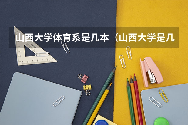 山西大学体育系是几本（山西大学是几本院校）