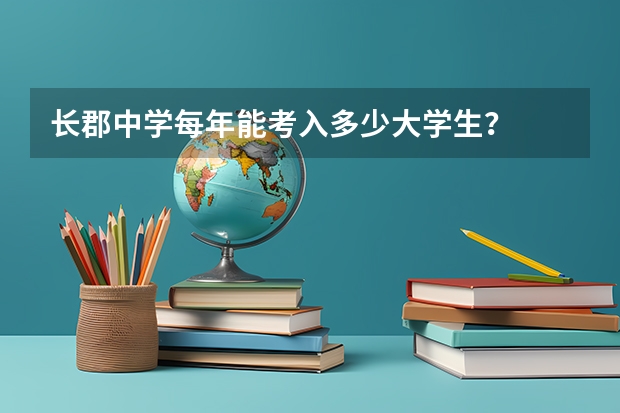 长郡中学每年能考入多少大学生？