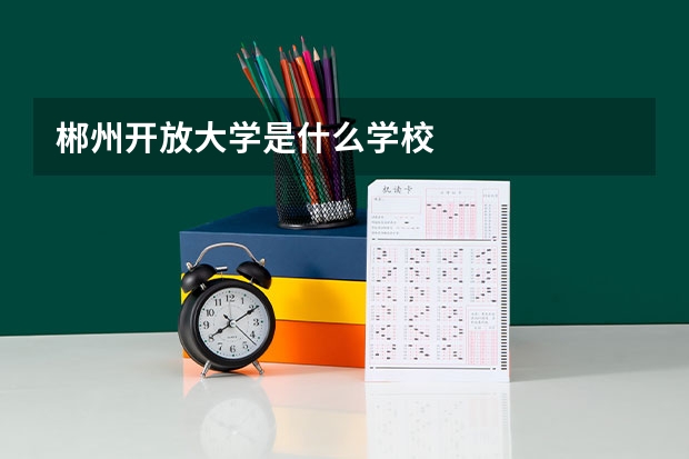 郴州开放大学是什么学校