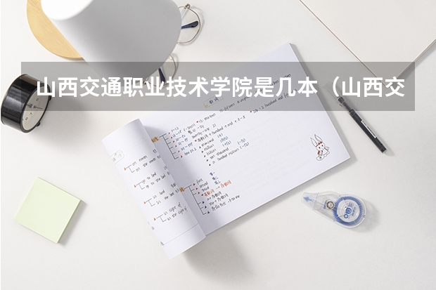 山西交通职业技术学院是几本（山西交通大学是几本）