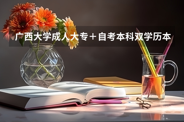 广西大学成人大专＋自考本科双学历本科班 这样的招生方式我们毕业了得到的毕业证含金量高吗