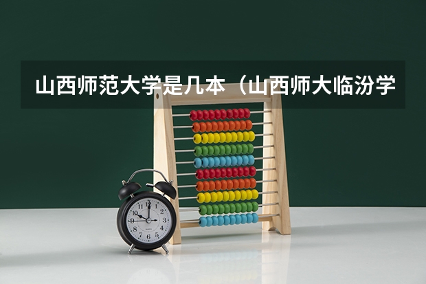 山西师范大学是几本（山西师大临汾学院是不是一本B类院校）