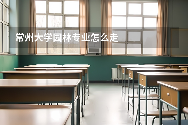 常州大学园林专业怎么走