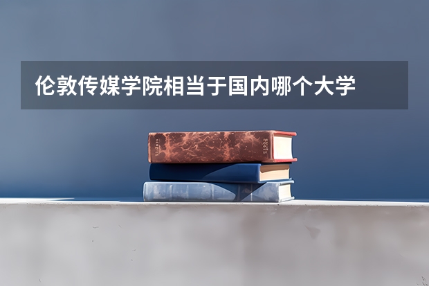 伦敦传媒学院相当于国内哪个大学