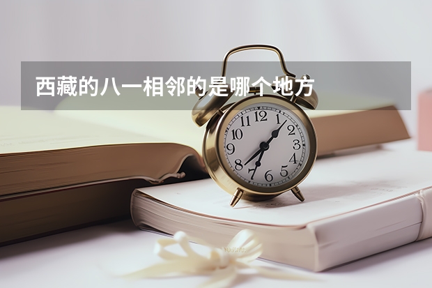 西藏的八一相邻的是哪个地方