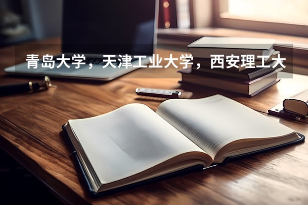 青岛大学，天津工业大学，西安理工大学，中国矿业大学，东北林业大学，青海大学，哪个好，应该如何排名