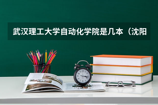 武汉理工大学自动化学院是几本（沈阳航空航天大学自动化学院是几本）