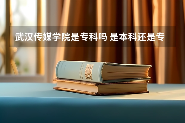 武汉传媒学院是专科吗 是本科还是专科