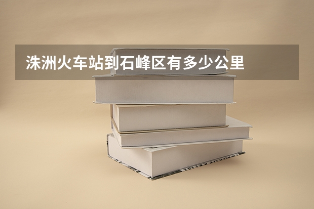 洙洲火车站到石峰区有多少公里