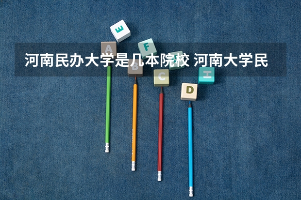 河南民办大学是几本院校 河南大学民生学院是几本