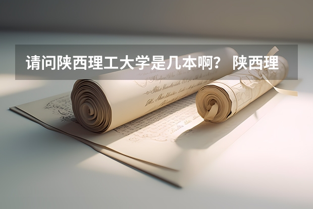 请问陕西理工大学是几本啊？ 陕西理工大学是几本
