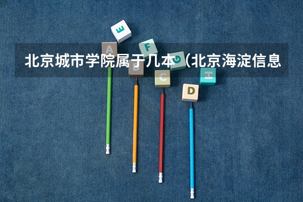 北京城市学院属于几本（北京海淀信息学院是几本）
