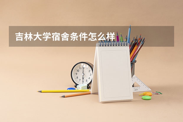吉林大学宿舍条件怎么样