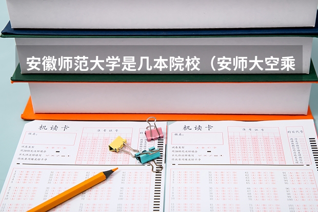 安徽师范大学是几本院校（安师大空乘是几本啊）