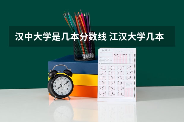 汉中大学是几本分数线 江汉大学几本录取分数线