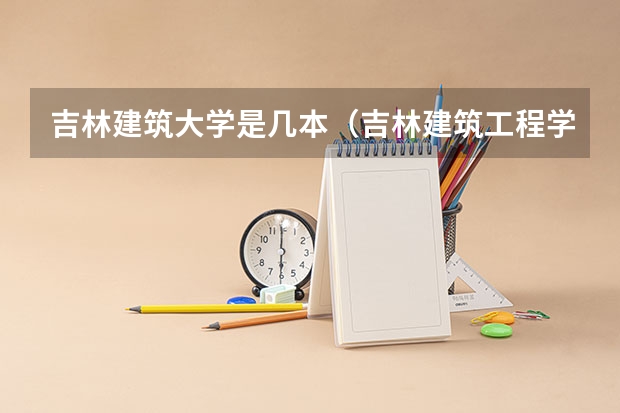 吉林建筑大学是几本（吉林建筑工程学院是几本啊）