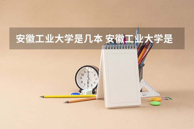 安徽工业大学是几本 安徽工业大学是几本？