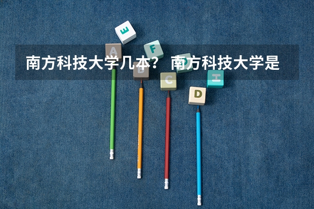 南方科技大学几本？ 南方科技大学是几本？