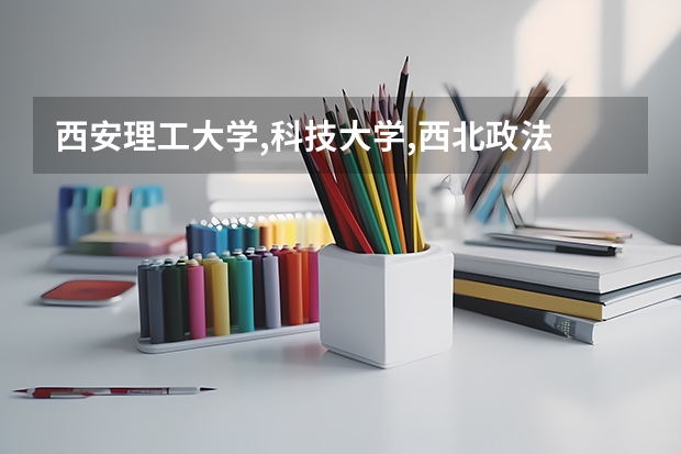 西安理工大学,科技大学,西北政法 西安邮电大学都是一本吗