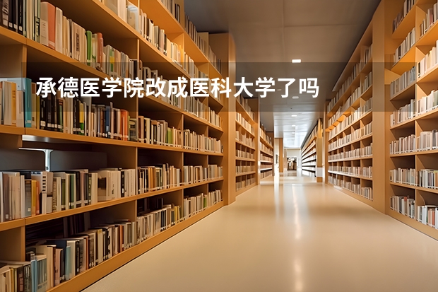 承德医学院改成医科大学了吗