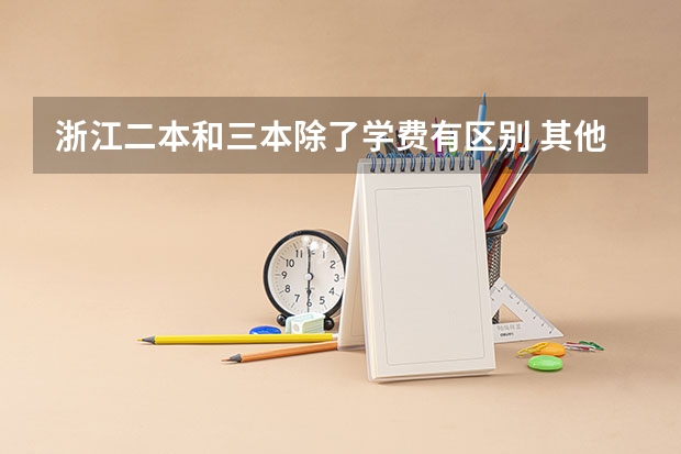 浙江二本和三本除了学费有区别 其他还有区别吗