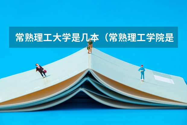 常熟理工大学是几本（常熟理工学院是几本分数线）