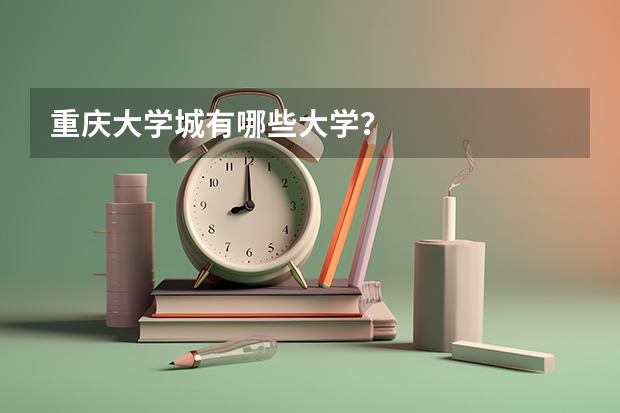 重庆大学城有哪些大学？