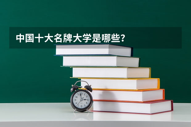 中国十大名牌大学是哪些？