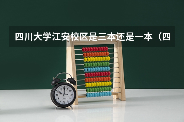 四川大学江安校区是三本还是一本（四川大学江安校区是三本还是一本）