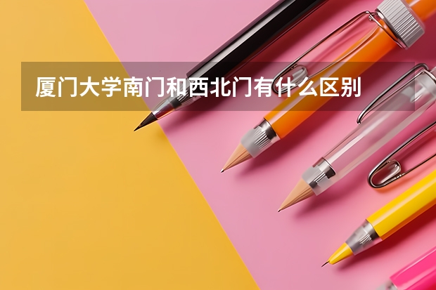 厦门大学南门和西北门有什么区别
