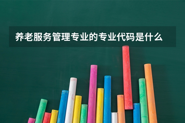 养老服务管理专业的专业代码是什么
