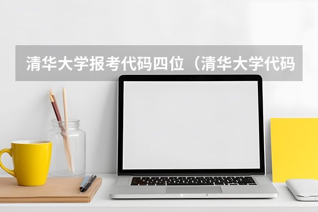 清华大学报考代码四位（清华大学代码及其各专业代码）
