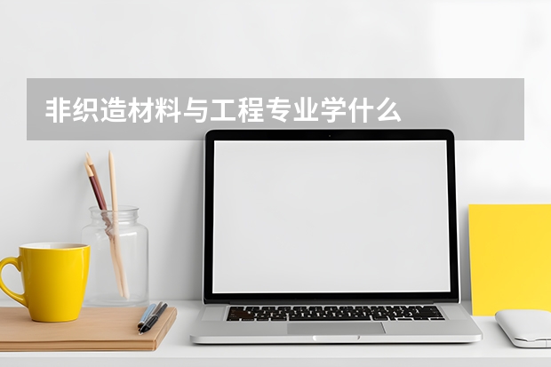 非织造材料与工程专业学什么