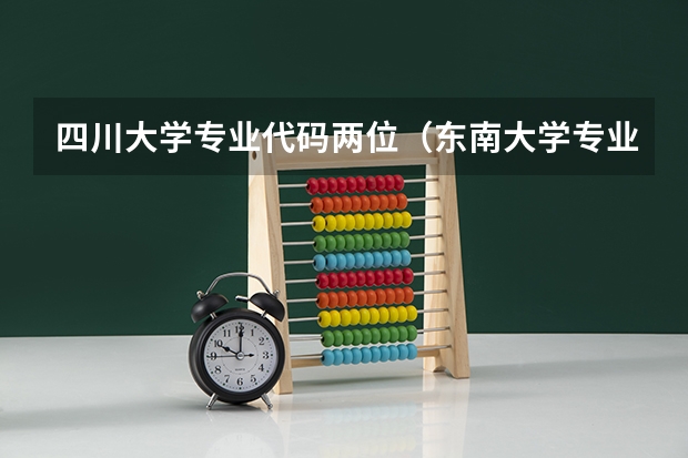 四川大学专业代码两位（东南大学专业代码）
