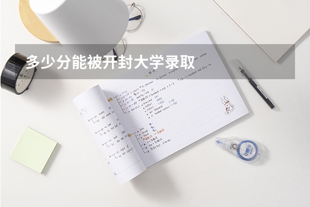 多少分能被开封大学录取