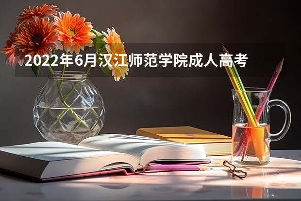 2022年6月汉江师范学院成人高考毕业申报及办证工作通知 湖北成人高考网微信群