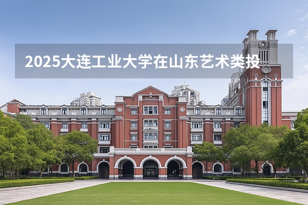 2025大连工业大学在山东艺术类投档分数线（2026年参考）