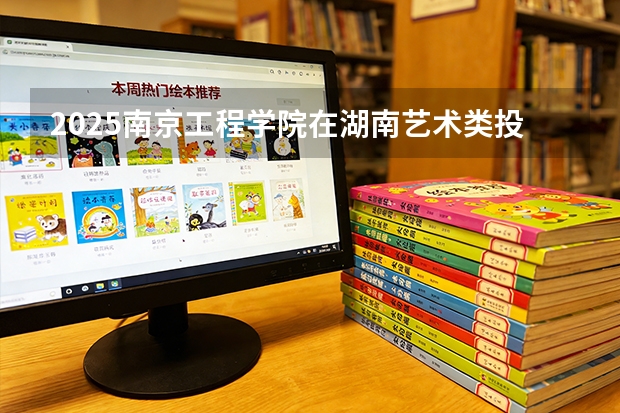 2025南京工程学院在湖南艺术类投档分数线（2026年参考）