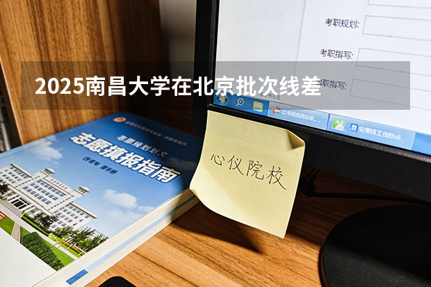 2025南昌大学在北京批次线差