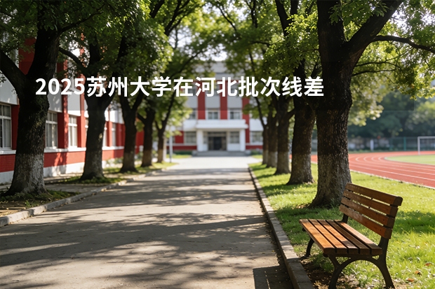 2025苏州大学在河北批次线差