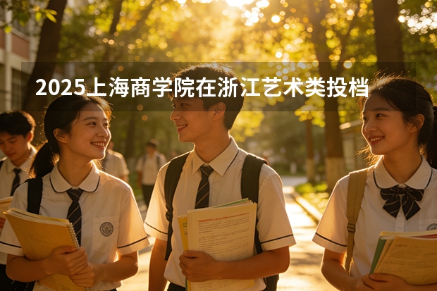 2025上海商学院在浙江艺术类投档分数线（2026年参考）