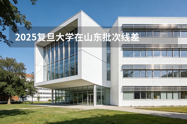 2025复旦大学在山东批次线差