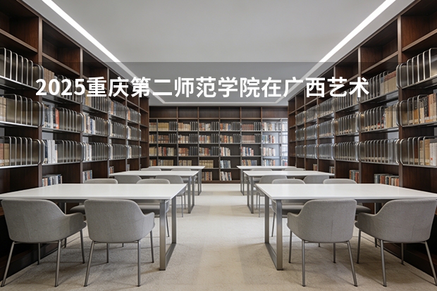 2025重庆第二师范学院在广西艺术类投档分数线（2026年参考）