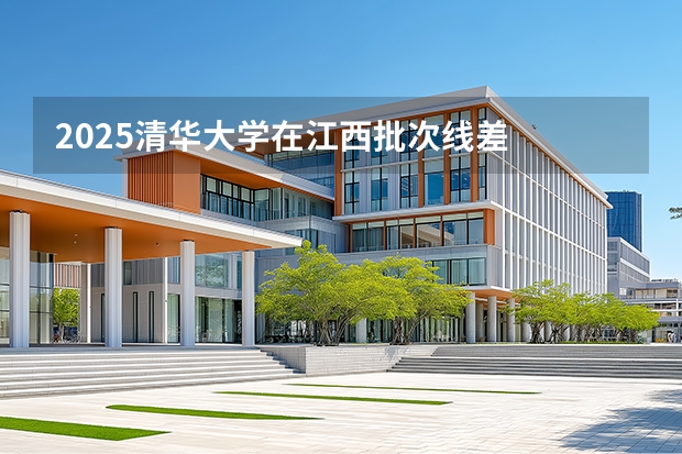 2025清华大学在江西批次线差