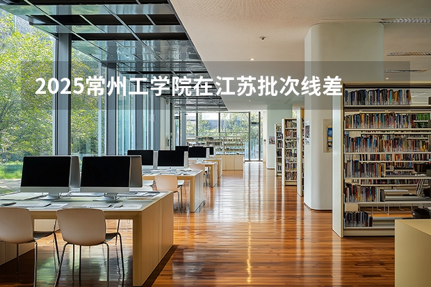 2025常州工学院在江苏批次线差