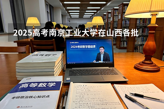 2025高考南京工业大学在山西各批次选科要求介绍（2026参考） 