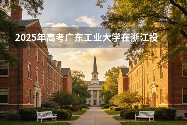 2025年高考广东工业大学在浙江投档分数线（2026参考）