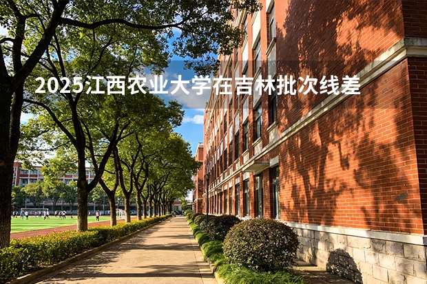 2025江西农业大学在吉林批次线差