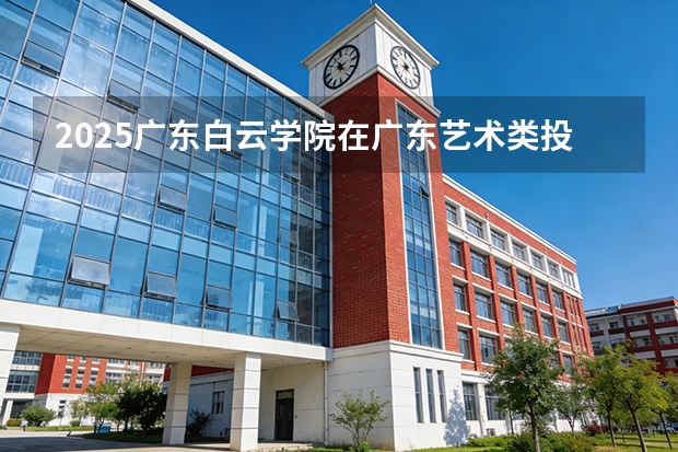 2025广东白云学院在广东艺术类投档分数线（2026年参考）